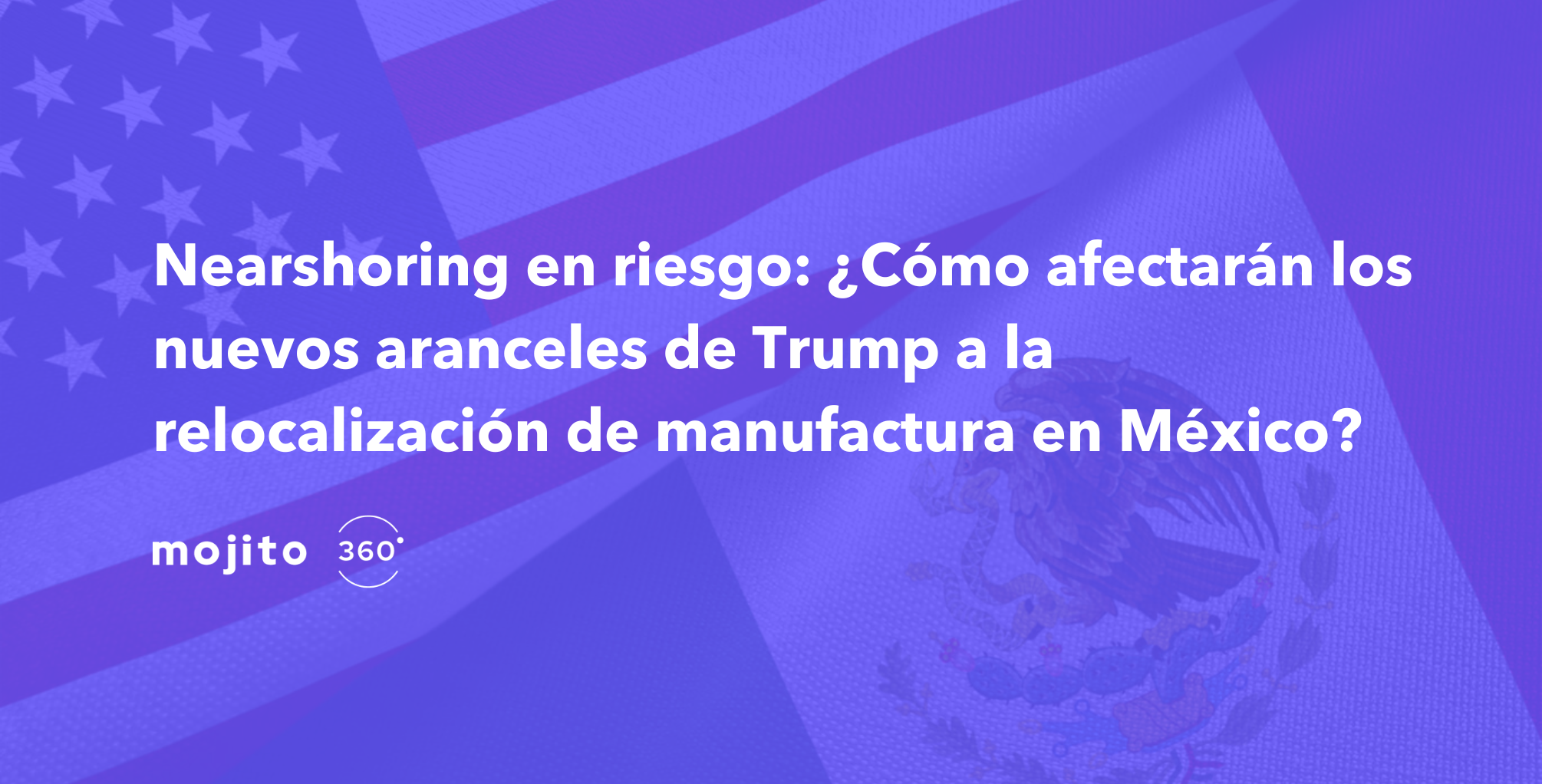 Nearshoring en riesgo: los nuevos aranceles de Trump 2025